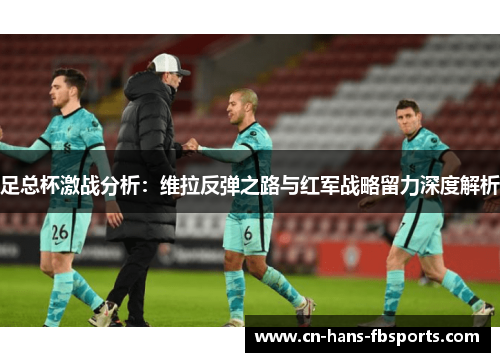 足总杯激战分析：维拉反弹之路与红军战略留力深度解析